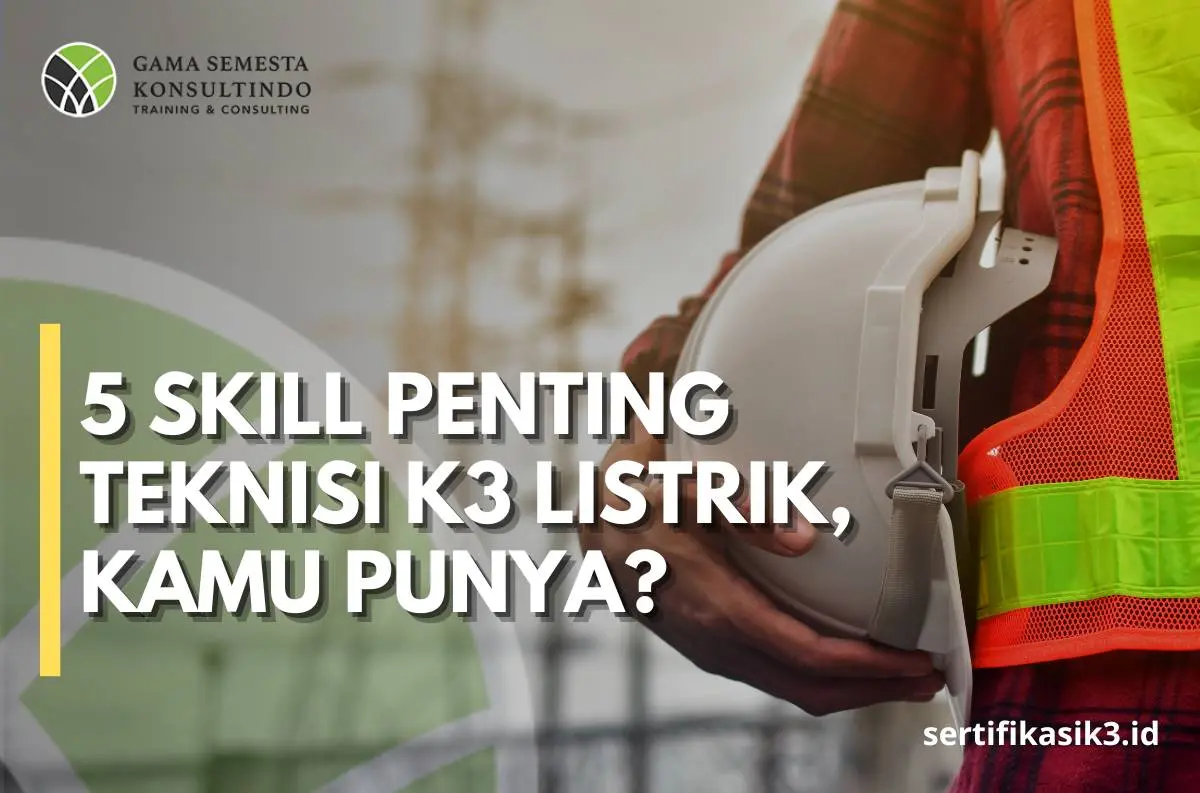 Keahlian yang Dibutuhkan untuk Menjadi Teknisi K3 Listrik Handal