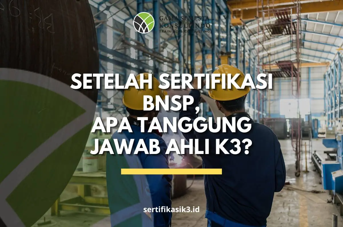Memahami Peran dan Tanggung Jawab Ahli K3 Umum Setelah Mendapatkan Sertifikasi BNSP